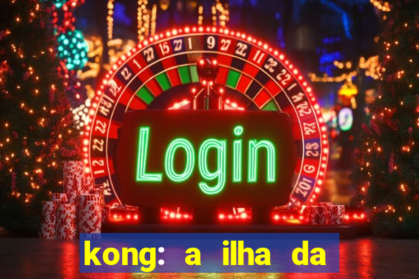 kong: a ilha da caveira filme completo dublado mega filmes